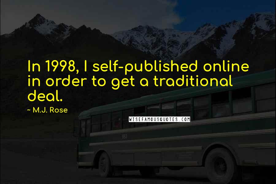 M.J. Rose quotes: In 1998, I self-published online in order to get a traditional deal.