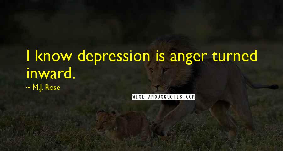 M.J. Rose quotes: I know depression is anger turned inward.