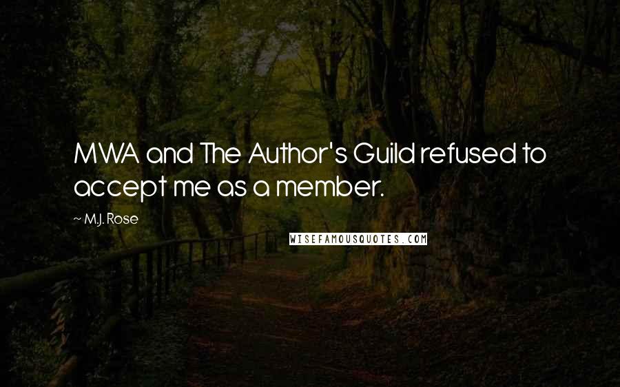 M.J. Rose quotes: MWA and The Author's Guild refused to accept me as a member.