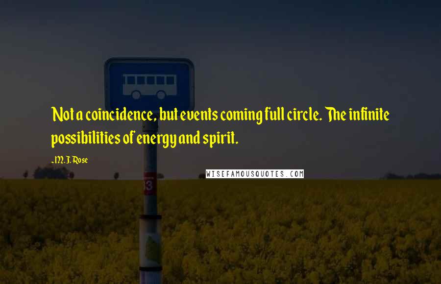 M.J. Rose quotes: Not a coincidence, but events coming full circle. The infinite possibilities of energy and spirit.