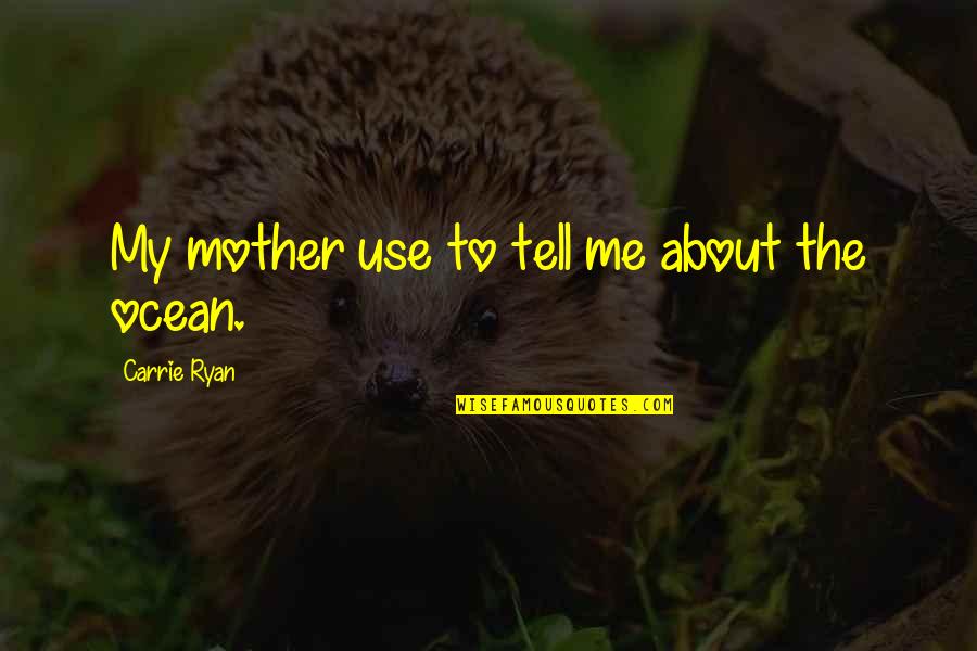 M J Ryan Quotes By Carrie Ryan: My mother use to tell me about the