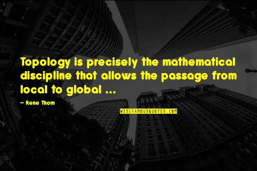 M Jourdain Quotes By Rene Thom: Topology is precisely the mathematical discipline that allows