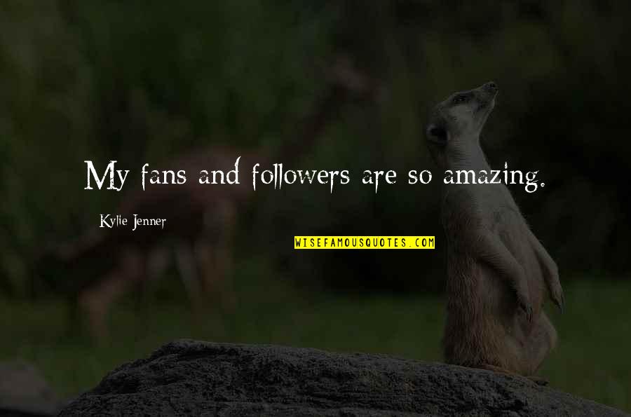 M Jsejt Quotes By Kylie Jenner: My fans and followers are so amazing.