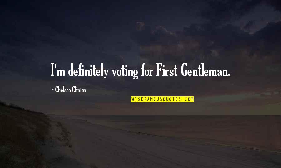 M.k. Clinton Quotes By Chelsea Clinton: I'm definitely voting for First Gentleman.