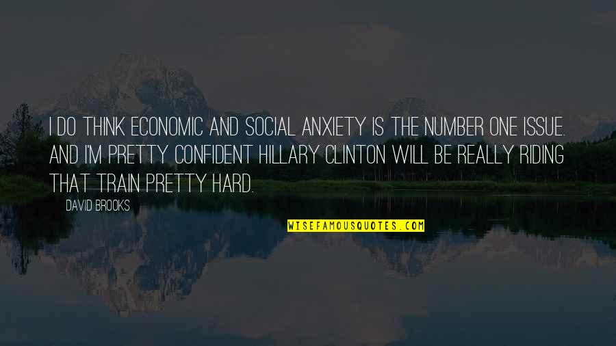 M.k. Clinton Quotes By David Brooks: I do think economic and social anxiety is