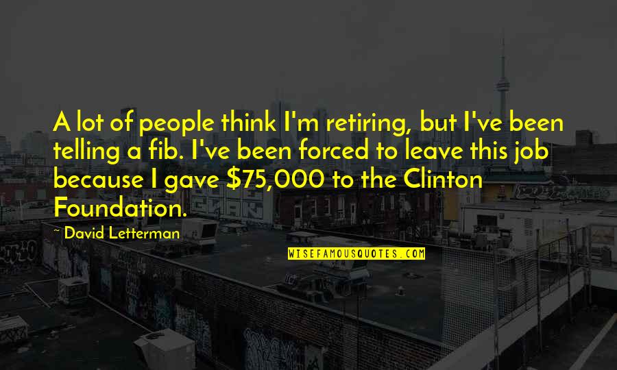 M.k. Clinton Quotes By David Letterman: A lot of people think I'm retiring, but