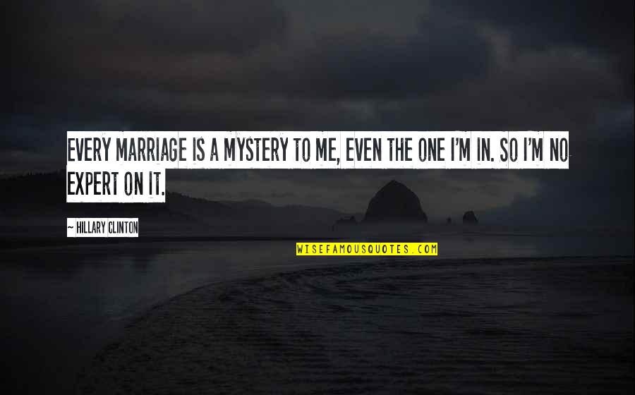 M.k. Clinton Quotes By Hillary Clinton: Every marriage is a mystery to me, even