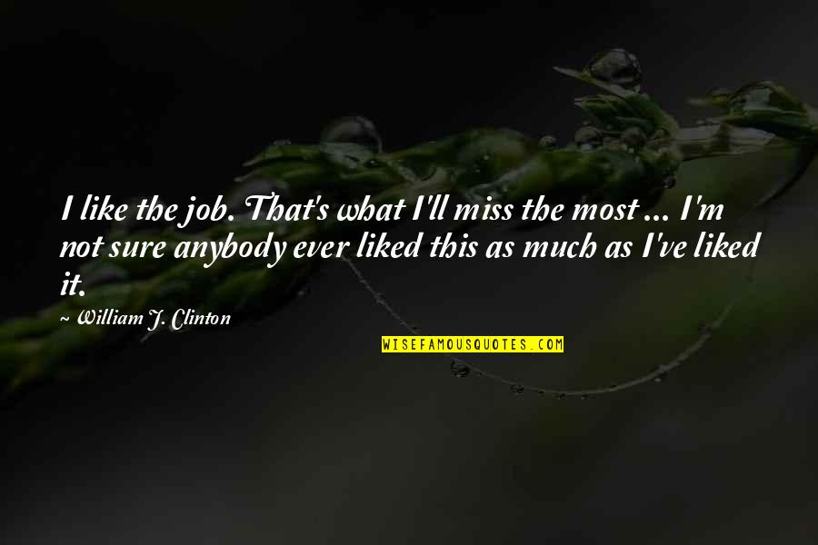 M.k. Clinton Quotes By William J. Clinton: I like the job. That's what I'll miss