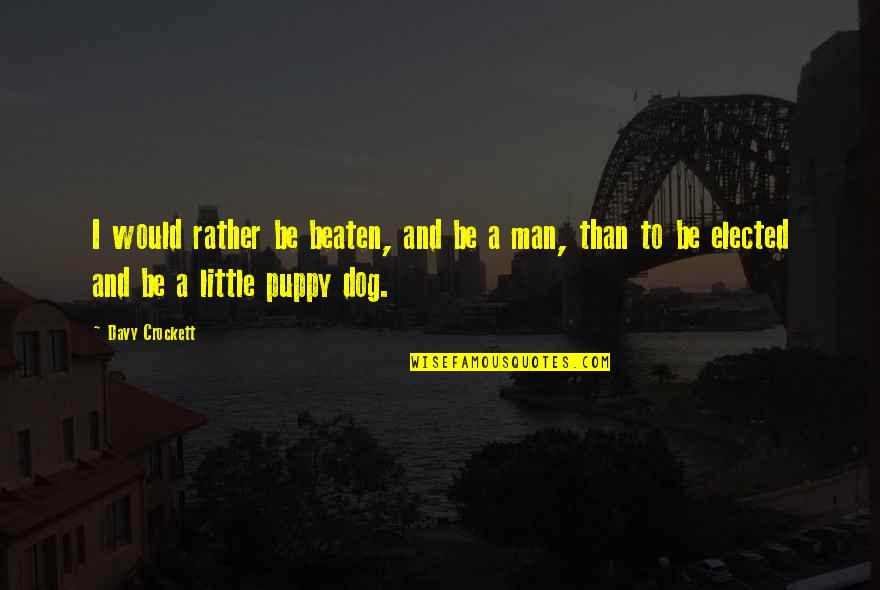 M K Gandhi Famous Quotes By Davy Crockett: I would rather be beaten, and be a