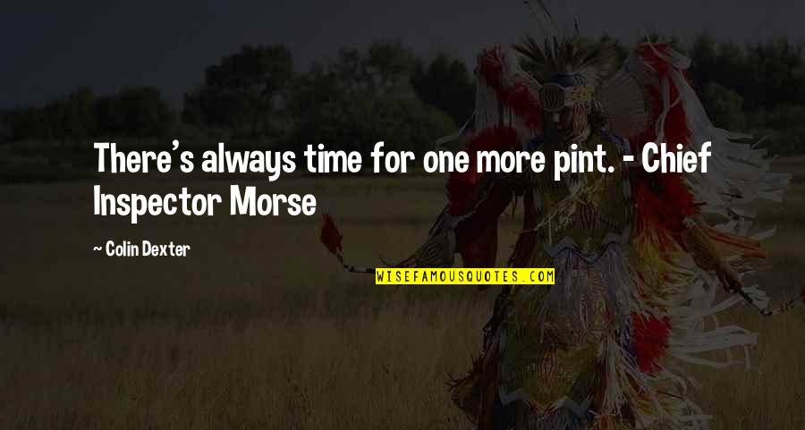 M K Morse Quotes By Colin Dexter: There's always time for one more pint. -