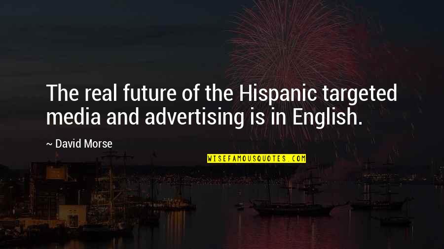 M K Morse Quotes By David Morse: The real future of the Hispanic targeted media