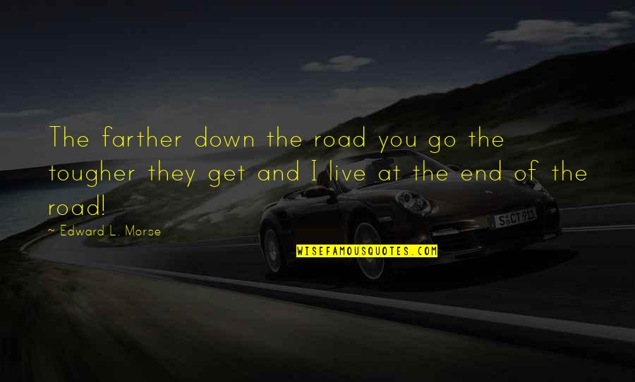 M K Morse Quotes By Edward L. Morse: The farther down the road you go the