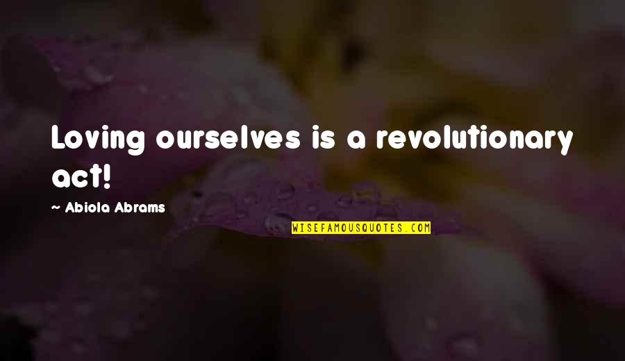 M K O Abiola Quotes By Abiola Abrams: Loving ourselves is a revolutionary act!