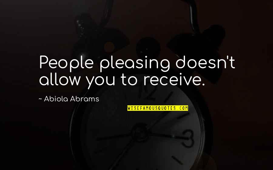 M K O Abiola Quotes By Abiola Abrams: People pleasing doesn't allow you to receive.