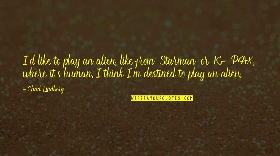 M.k Quotes By Chad Lindberg: I'd like to play an alien, like from M.k Quotes By Chad Lindberg: I'd like to play an alien, like from
