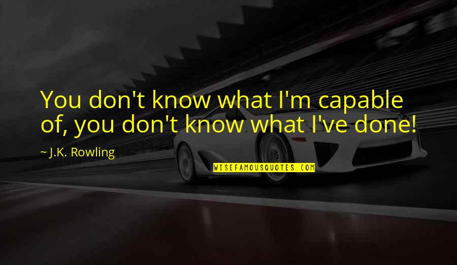M.k Quotes By J.K. Rowling: You don't know what I'm capable of, you