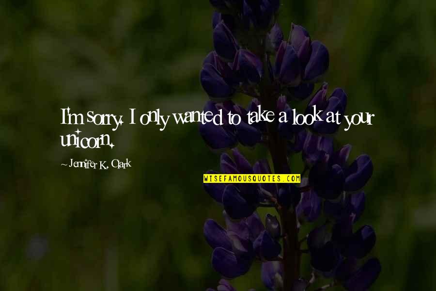 M.k Quotes By Jennifer K. Clark: I'm sorry. I only wanted to take a M.k Quotes By Jennifer K. Clark: I'm sorry. I only wanted to take a
