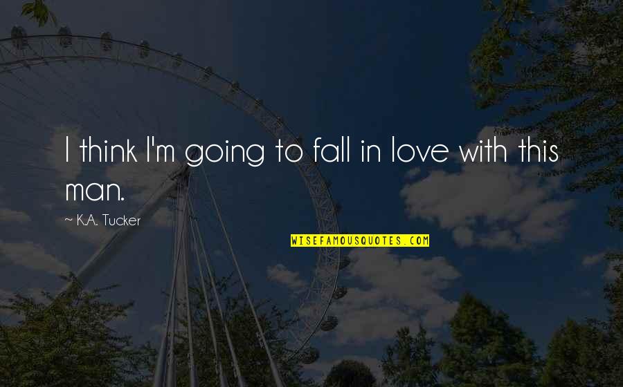 M.k Quotes By K.A. Tucker: I think I'm going to fall in love M.k Quotes By K.A. Tucker: I think I'm going to fall in love