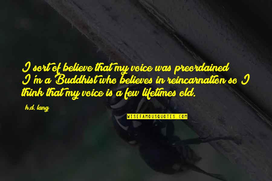 M.k Quotes By K.d. Lang: I sort of believe that my voice was M.k Quotes By K.d. Lang: I sort of believe that my voice was