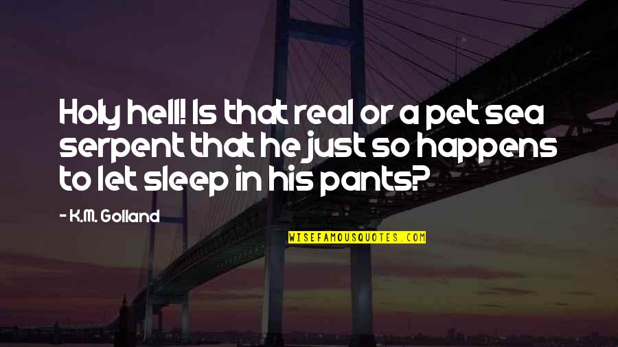 M.k Quotes By K.M. Golland: Holy hell! Is that real or a pet M.k Quotes By K.M. Golland: Holy hell! Is that real or a pet