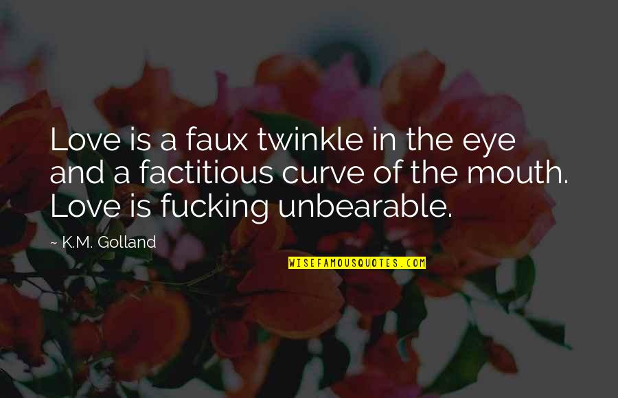 M.k Quotes By K.M. Golland: Love is a faux twinkle in the eye M.k Quotes By K.M. Golland: Love is a faux twinkle in the eye