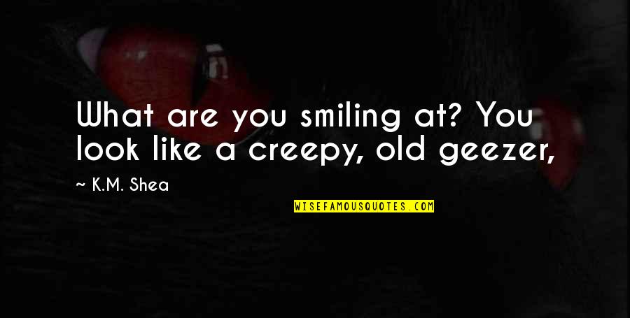 M.k Quotes By K.M. Shea: What are you smiling at? You look like