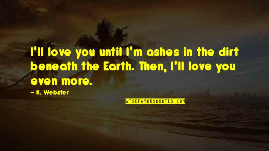 M.k Quotes By K. Webster: I'll love you until I'm ashes in the M.k Quotes By K. Webster: I'll love you until I'm ashes in the