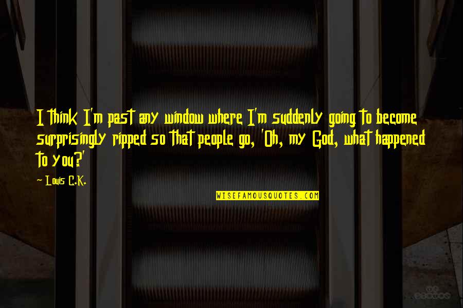 M.k Quotes By Louis C.K.: I think I'm past any window where I'm M.k Quotes By Louis C.K.: I think I'm past any window where I'm
