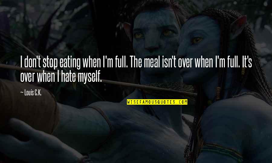 M.k Quotes By Louis C.K.: I don't stop eating when I'm full. The M.k Quotes By Louis C.K.: I don't stop eating when I'm full. The