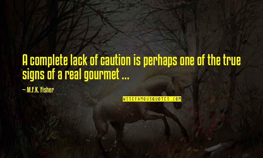 M.k Quotes By M.F.K. Fisher: A complete lack of caution is perhaps one
