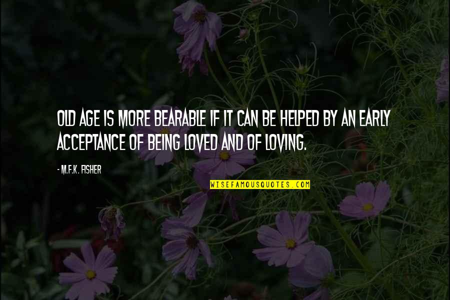 M.k Quotes By M.F.K. Fisher: Old age is more bearable if it can M.k Quotes By M.F.K. Fisher: Old age is more bearable if it can