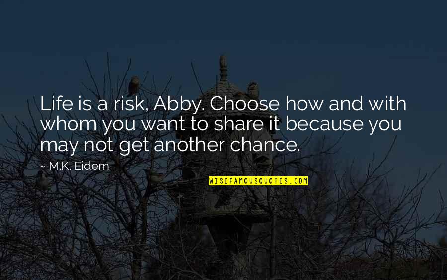 M.k Quotes By M.K. Eidem: Life is a risk, Abby. Choose how and M.k Quotes By M.K. Eidem: Life is a risk, Abby. Choose how and