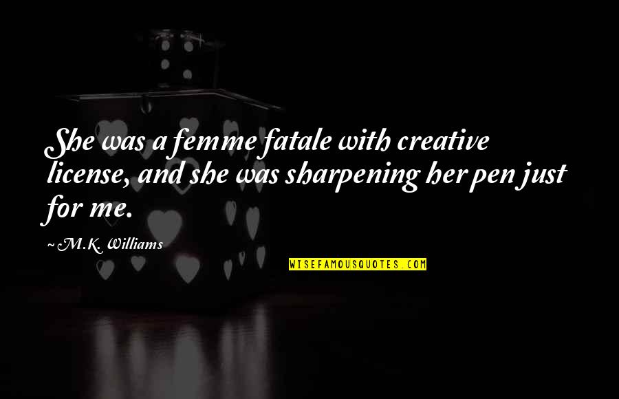 M.k Quotes By M.K. Williams: She was a femme fatale with creative license, M.k Quotes By M.K. Williams: She was a femme fatale with creative license,
