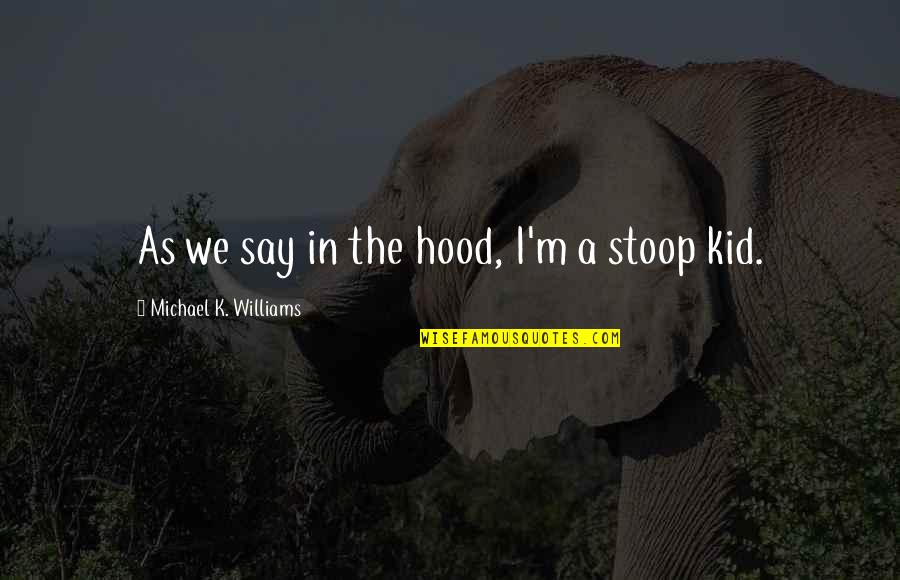 M.k Quotes By Michael K. Williams: As we say in the hood, I'm a M.k Quotes By Michael K. Williams: As we say in the hood, I'm a