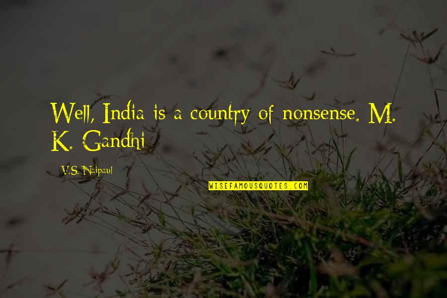 M.k Quotes By V.S. Naipaul: Well, India is a country of nonsense. M. M.k Quotes By V.S. Naipaul: Well, India is a country of nonsense. M.