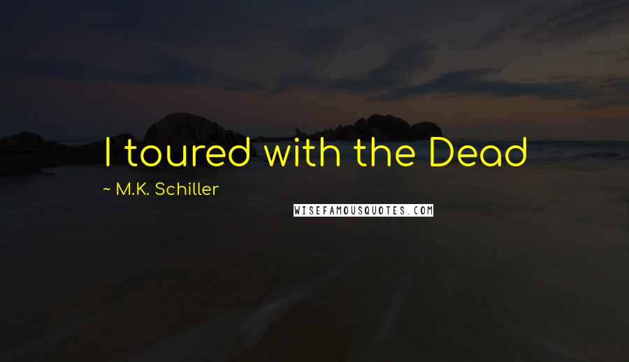 M.K. Schiller quotes: I toured with the Dead