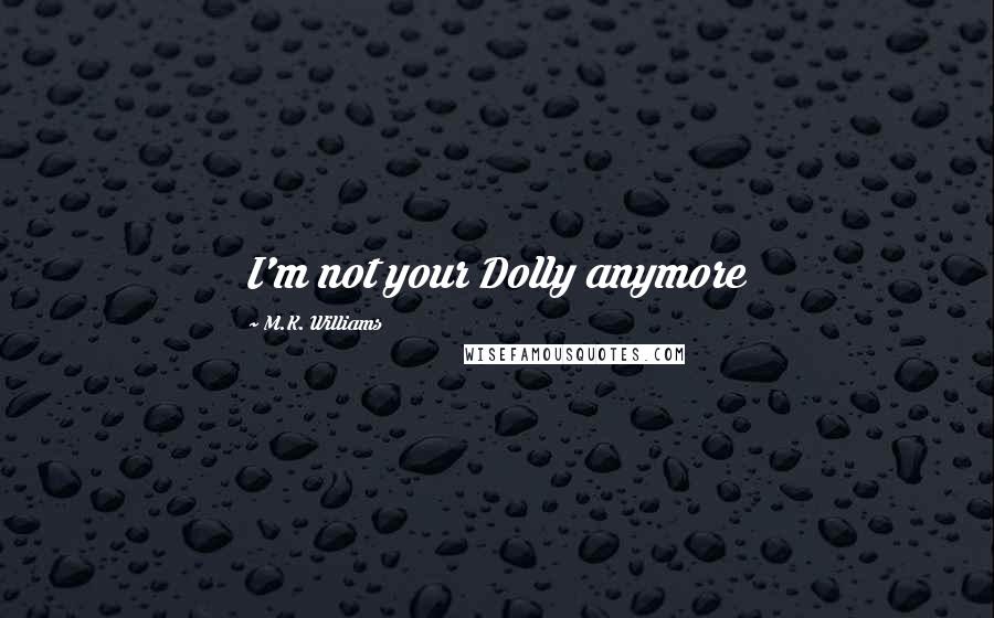 M.K. Williams quotes: I'm not your Dolly anymore