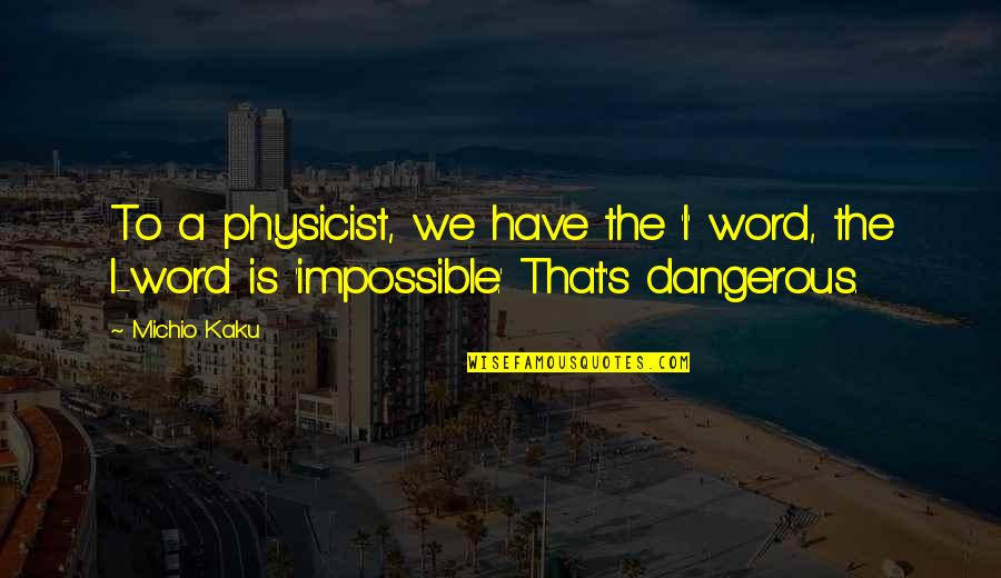 M Kaku Quotes By Michio Kaku: To a physicist, we have the 'I' word,