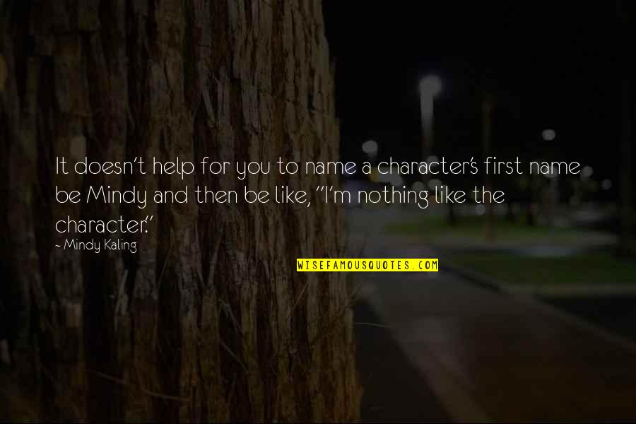 M Kaling Quotes By Mindy Kaling: It doesn't help for you to name a M Kaling Quotes By Mindy Kaling: It doesn't help for you to name a