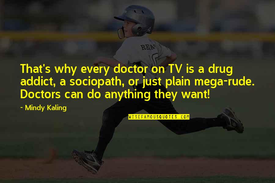 M Kaling Quotes By Mindy Kaling: That's why every doctor on TV is a M Kaling Quotes By Mindy Kaling: That's why every doctor on TV is a