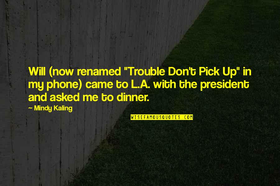 M Kaling Quotes By Mindy Kaling: Will (now renamed "Trouble Don't Pick Up" in M Kaling Quotes By Mindy Kaling: Will (now renamed "Trouble Don't Pick Up" in