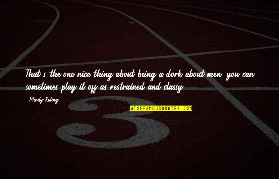 M Kaling Quotes By Mindy Kaling: That's the one nice thing about being a M Kaling Quotes By Mindy Kaling: That's the one nice thing about being a