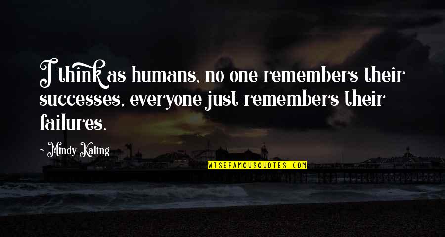 M Kaling Quotes By Mindy Kaling: I think as humans, no one remembers their M Kaling Quotes By Mindy Kaling: I think as humans, no one remembers their