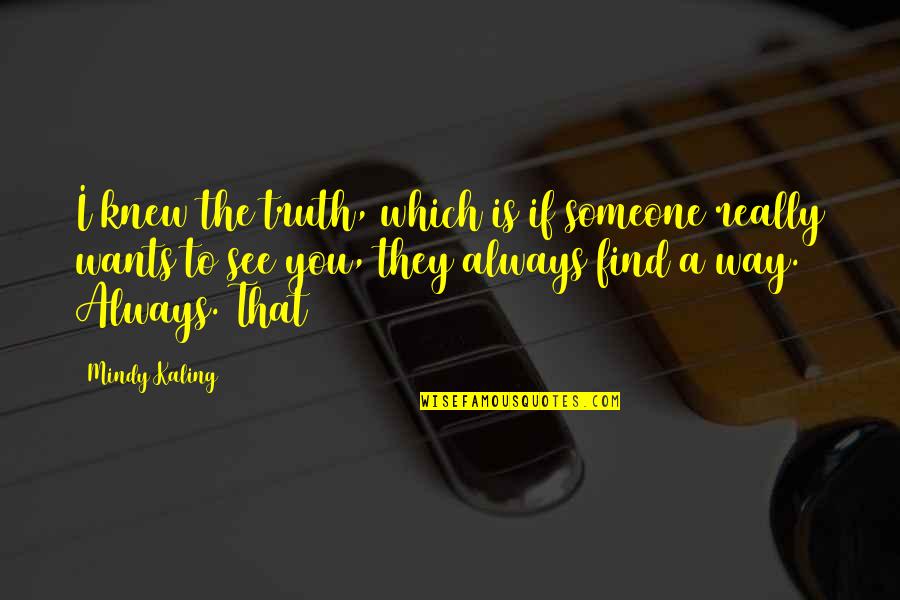 M Kaling Quotes By Mindy Kaling: I knew the truth, which is if someone M Kaling Quotes By Mindy Kaling: I knew the truth, which is if someone