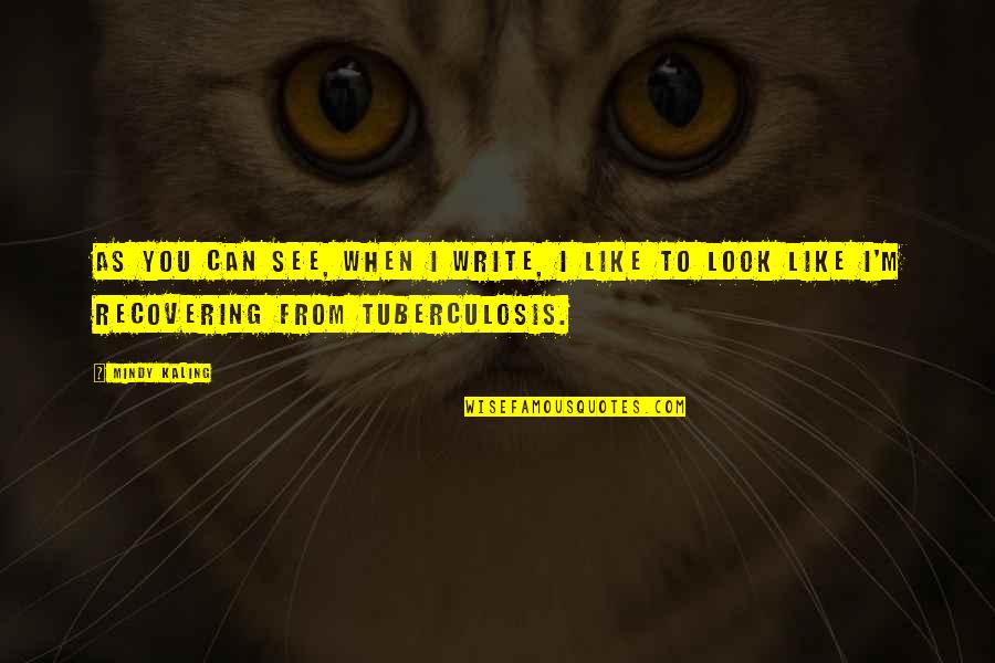M Kaling Quotes By Mindy Kaling: As you can see, when I write, I
