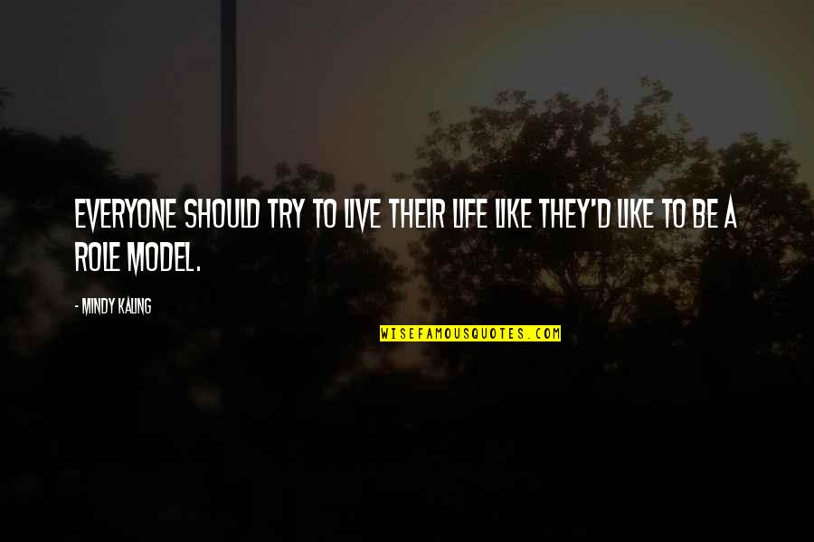 M Kaling Quotes By Mindy Kaling: Everyone should try to live their life like