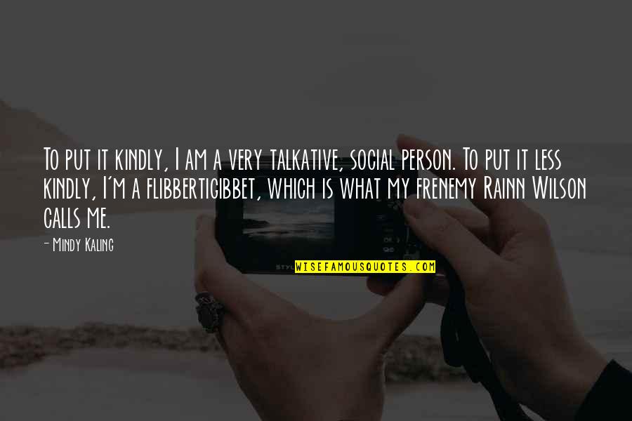 M Kaling Quotes By Mindy Kaling: To put it kindly, I am a very M Kaling Quotes By Mindy Kaling: To put it kindly, I am a very