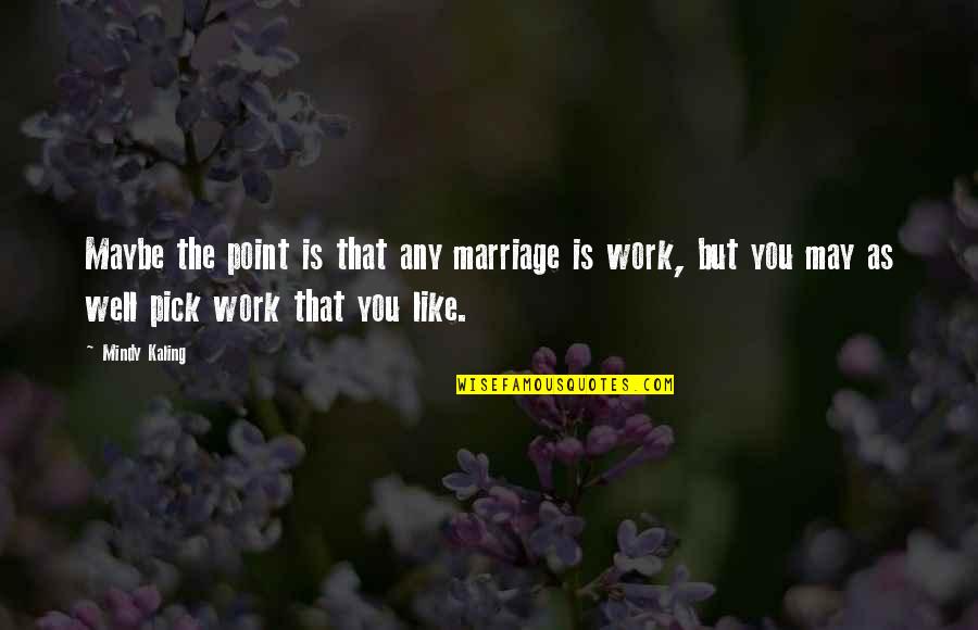 M Kaling Quotes By Mindy Kaling: Maybe the point is that any marriage is M Kaling Quotes By Mindy Kaling: Maybe the point is that any marriage is