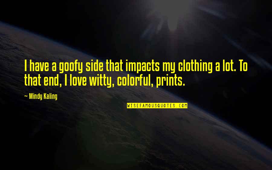 M Kaling Quotes By Mindy Kaling: I have a goofy side that impacts my M Kaling Quotes By Mindy Kaling: I have a goofy side that impacts my