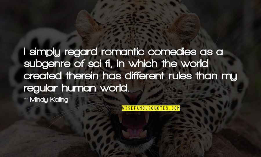 M Kaling Quotes By Mindy Kaling: I simply regard romantic comedies as a subgenre M Kaling Quotes By Mindy Kaling: I simply regard romantic comedies as a subgenre